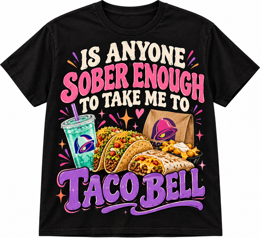 Is Anyone Sober Enough to Take Me to Taco Bell Funny Graphic T-Shirt